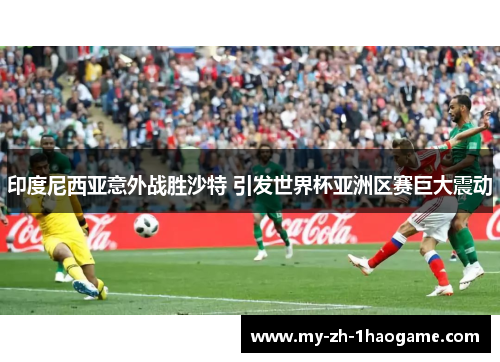 印度尼西亚意外战胜沙特 引发世界杯亚洲区赛巨大震动