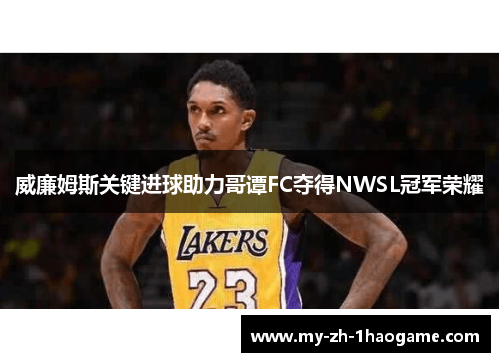 威廉姆斯关键进球助力哥谭FC夺得NWSL冠军荣耀